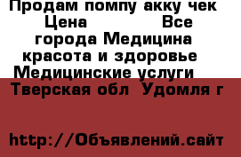 Продам помпу акку чек › Цена ­ 30 000 - Все города Медицина, красота и здоровье » Медицинские услуги   . Тверская обл.,Удомля г.